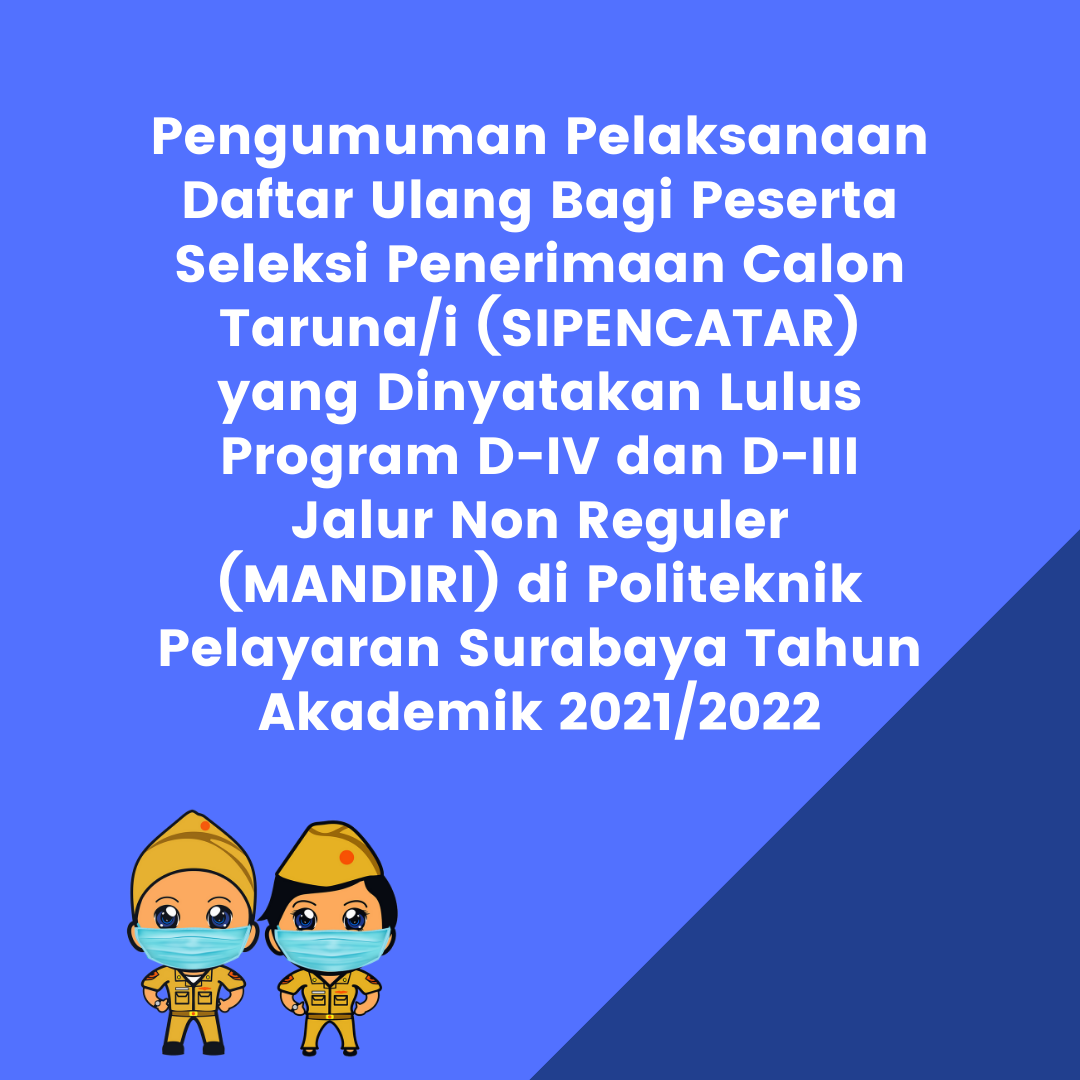Pengumuman Pelaksanaan Daftar Ulang Bagi Peserta Seleksi Penerimaan Calon Taruna/i (SIPENCATAR) yang Dinyatakan Lulus Program Dimploma-IV dan Diploma-III Jalur Non Reguler (MANDIRI) di Politeknik Pelayaran Surabaya Tahun Akademik 2021/2022